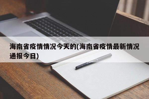 海南省疫情情况今天的(海南省疫情最新情况通报今日)