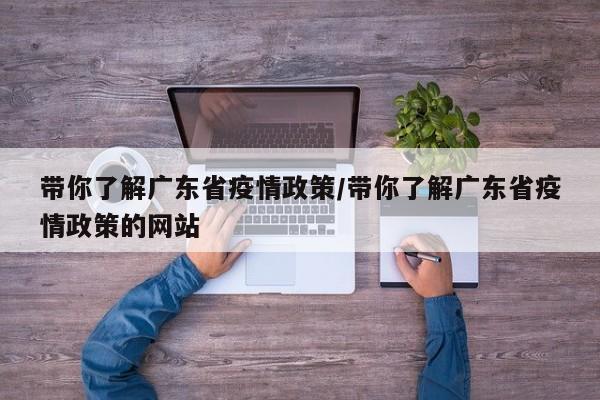带你了解广东省疫情政策/带你了解广东省疫情政策的网站