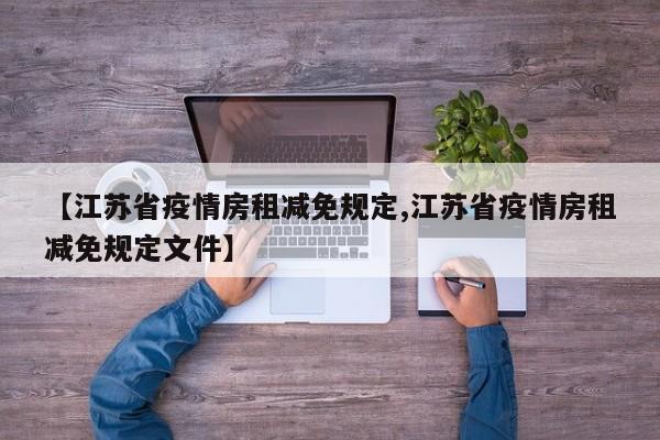 【江苏省疫情房租减免规定,江苏省疫情房租减免规定文件】