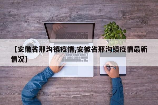【安徽省邢沟镇疫情,安徽省邢沟镇疫情最新情况】