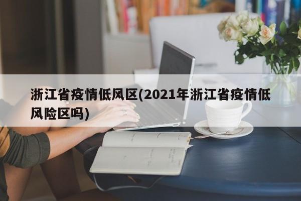 浙江省疫情低风区(2021年浙江省疫情低风险区吗)