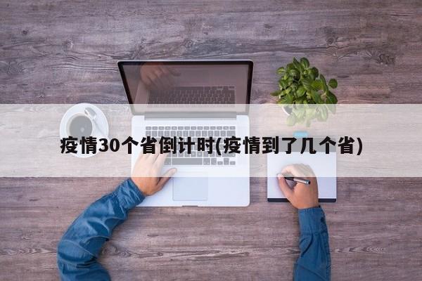 疫情30个省倒计时(疫情到了几个省)
