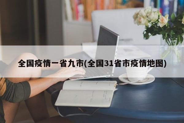 全国疫情一省九市(全国31省市疫情地图)