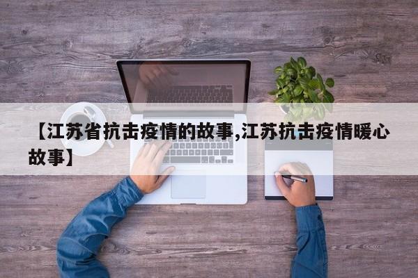 【江苏省抗击疫情的故事,江苏抗击疫情暖心故事】
