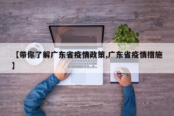 【带你了解广东省疫情政策,广东省疫情措施】