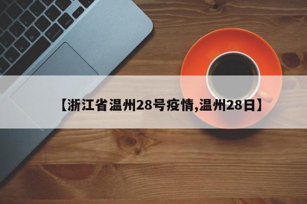 【浙江省温州28号疫情,温州28日】