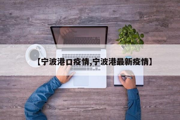 【宁波港口疫情,宁波港最新疫情】