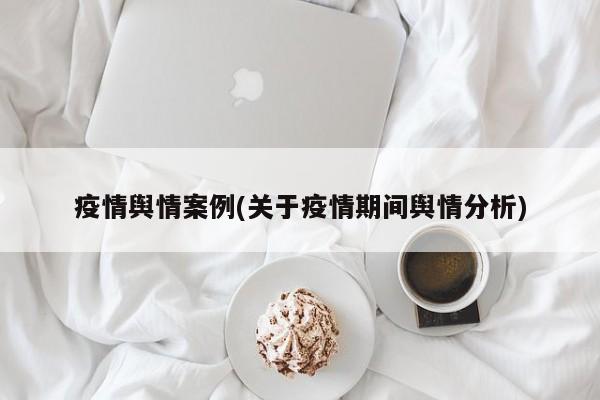 疫情舆情案例(关于疫情期间舆情分析)