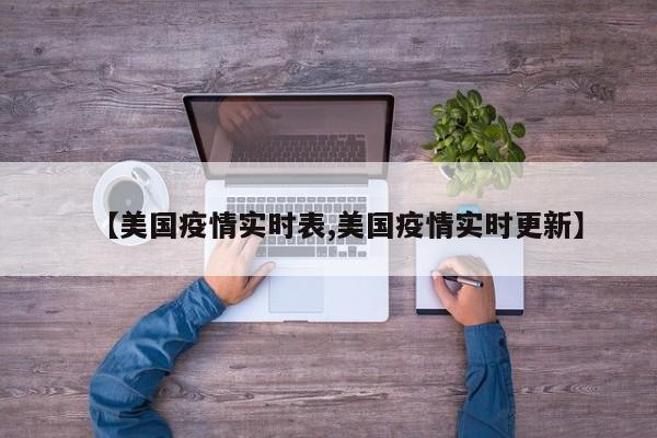 【美国疫情实时表,美国疫情实时更新】