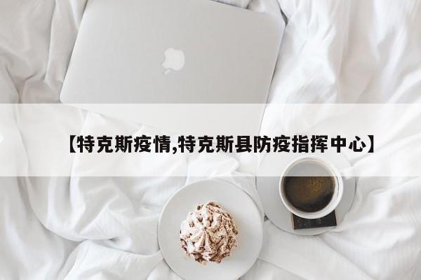 【特克斯疫情,特克斯县防疫指挥中心】