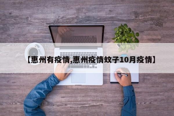 【惠州有疫情,惠州疫情蚊子10月疫情】