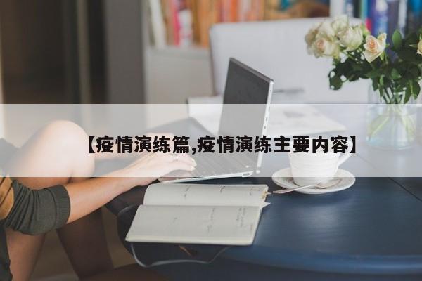 【疫情演练篇,疫情演练主要内容】
