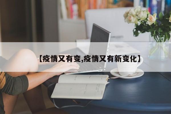 【疫情又有变,疫情又有新变化】