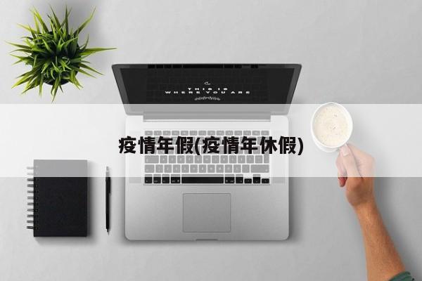 疫情年假(疫情年休假)