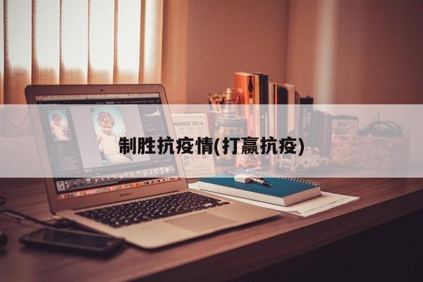 制胜抗疫情(打赢抗疫)
