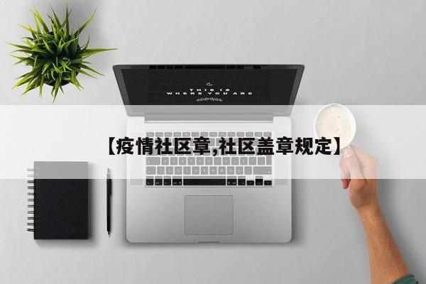 【疫情社区章,社区盖章规定】