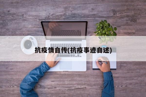 抗疫情自传(抗疫事迹自述)