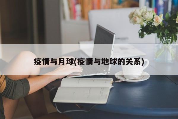 疫情与月球(疫情与地球的关系)