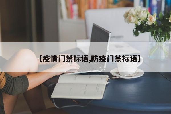【疫情门禁标语,防疫门禁标语】