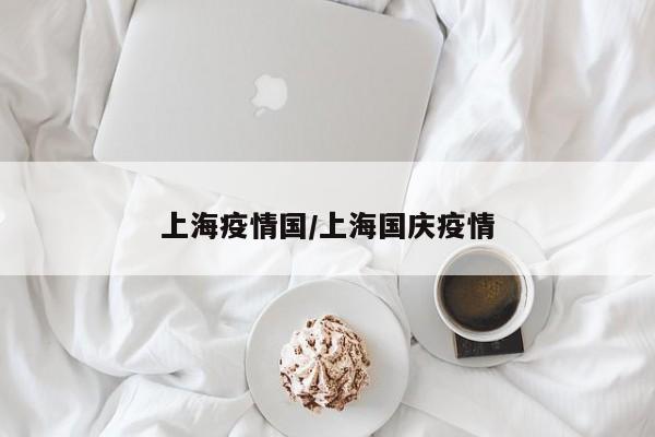 上海疫情国/上海国庆疫情
