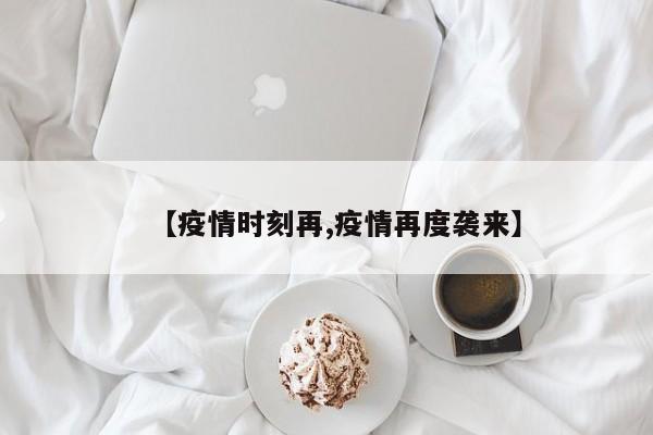 【疫情时刻再,疫情再度袭来】